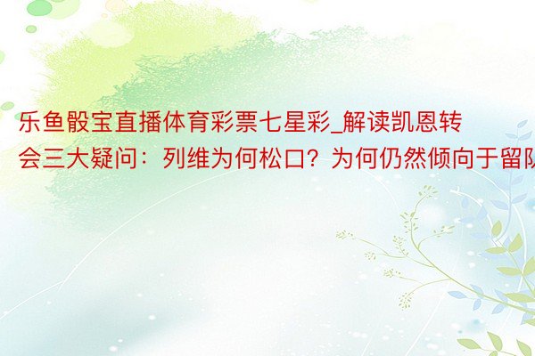 乐鱼骰宝直播体育彩票七星彩_解读凯恩转会三大疑问：列维为何松口？为何仍然倾向于留队